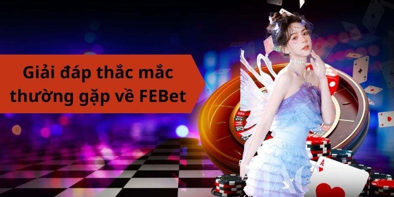 Giải đáp thắc mắc thường gặp về FEBet