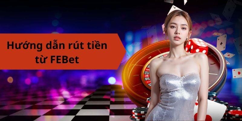 Hướng dẫn rút tiền từ FEBet